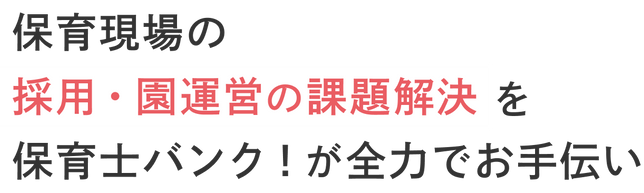 保育現場の採用・園運営の課題解決を保育士バンク!が全力でお手伝い