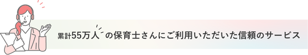 55万人の保育士さんにご利用いただいた信頼のサービス